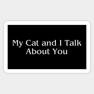 My Cat and I Talk About You Magnet